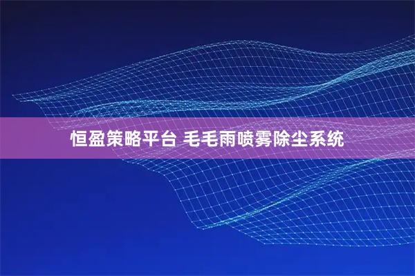 恒盈策略平台 毛毛雨喷雾除尘系统